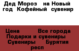 Дед Мороз - на Новый  год! Кофейный  сувенир! › Цена ­ 200 - Все города Подарки и сувениры » Сувениры   . Бурятия респ.